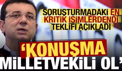 Soruşturmadaki kritik isim İmamoğlu’nun teklifini açıkladı: Konuşma milletvekili ol!