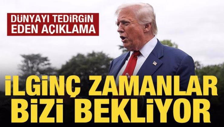 Trump: İlginç zamanlar bizi bekliyor