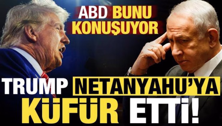 ABD bunu konuşuyor: Trump çileden çıktı, Netanyahu’ya küfür etti…
