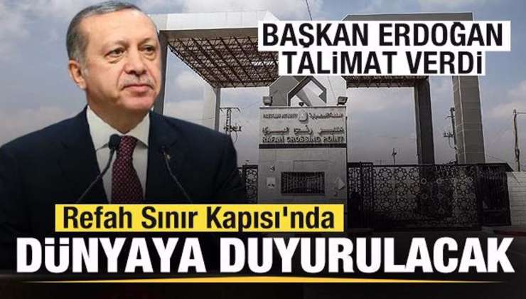 Başkan Erdoğan talimat verdi! Refah Sınır Kapısı’nda dünyaya duyurulacak!