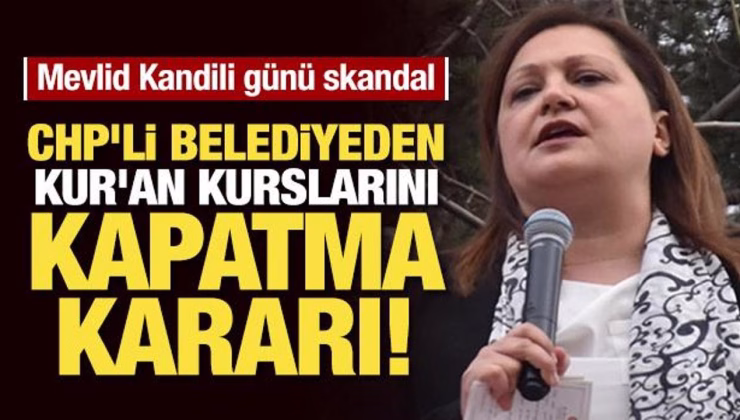 CHP’li belediyeden Mevlid Kandili öncesi Kur’an kurslarını tahliye kararı!