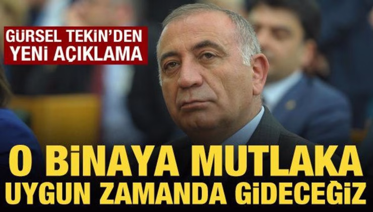 Gürsel Tekin’den yeni açıklama: O binaya gideceğiz!