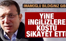 İmamoğlu bildiğiniz gibi! Yine İngilizlere şikayet etti