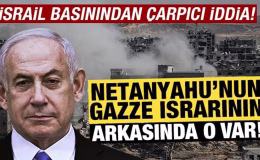 İsrail basınından çarpıcı iddia! Netanyahu’nun Gazze ısrarının arkasında o var!