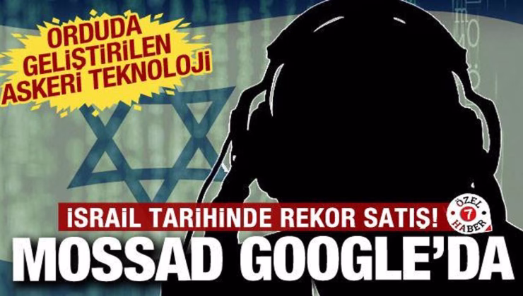 İsrail ve Google arasında rekor anlaşma: MOSSAD çalışanlarının kurduğu şirketi satın aldı!
