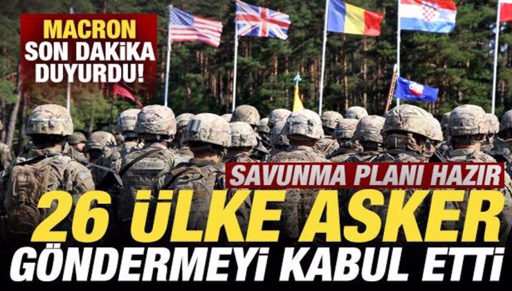 Macron son dakika duyurdu! 26 ülke asker göndermeyi kabul etti! Savunma planı hazır