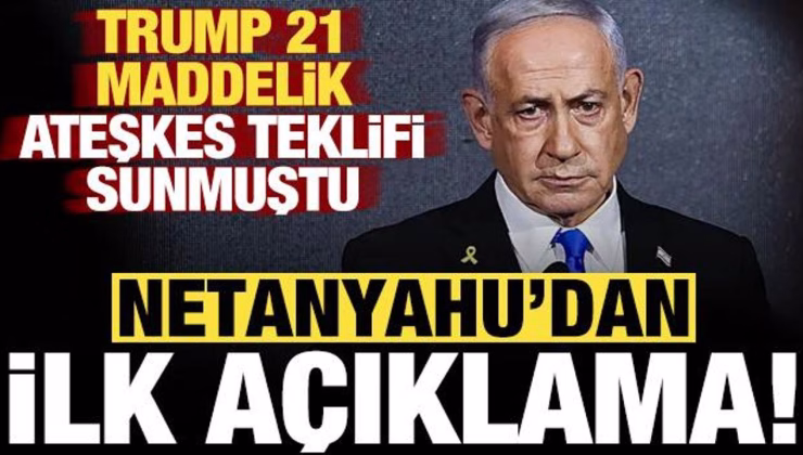 Netanyahu’dan son dakika ateşkes açıklaması: Trump’ın teklifi…