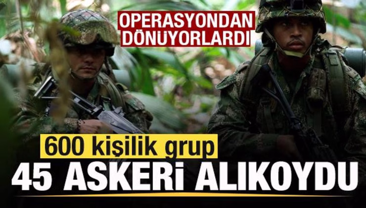 Operasyondan dönüyorlardı! 600 kişilik grup 45 askeri alıkoydu