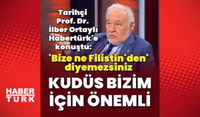 Prof. Dr. İlber Ortaylı Habertürk’e konuştu: Kudüs bizim için önemli
