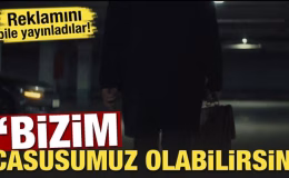Reklamını bile yayınladılar! ‘Bizim casusumuz olabilirsin’