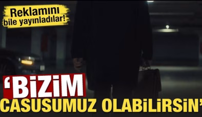 Reklamını bile yayınladılar! ‘Bizim casusumuz olabilirsin’