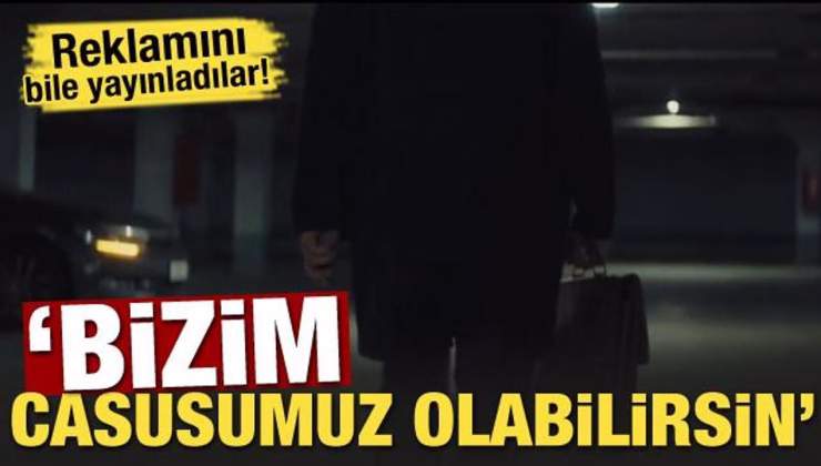 Reklamını bile yayınladılar! ‘Bizim casusumuz olabilirsin’