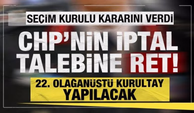 Seçim Kurulu’ndan CHP kararı: Kurultay iptali talebi reddedildi
