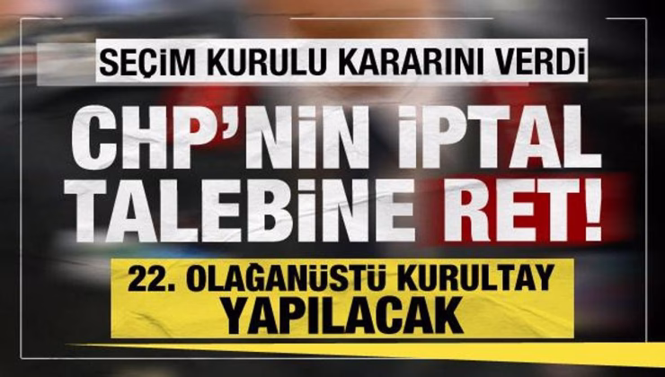 Seçim Kurulu’ndan CHP kararı: Kurultay iptali talebi reddedildi