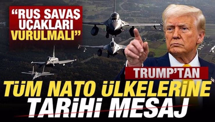 Son dakika: Trump’tan tüm NATO ülkelerine tarihi mesaj: Rus savaş uçakları düşürülmeli