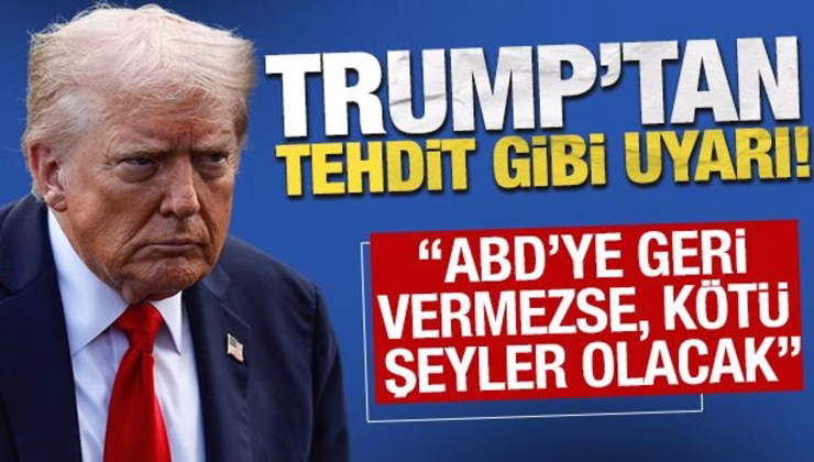 Trump’tan tehdit gibi uyarı: ‘ABD’ye geri vermezse, kötü şeyler olacak’