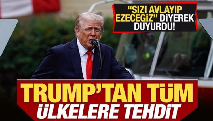 Trump’tan tüm ülkelere tehdit! ‘Sizi avlayıp ezeceğiz’ diyerek duyurdu