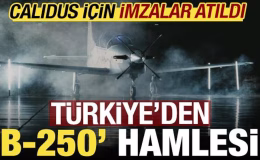 Türkiye’den ‘B-250’ hamlesi! CALIDUS için imzalar atıldı….