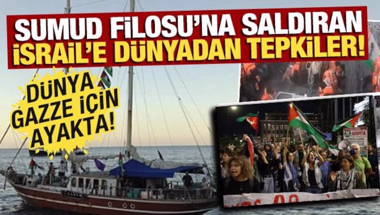 İsrail’in Sumud Filosu’na saldırısına dünyadan peş peşe tepkiler! Dünya, Gazze için ayakta