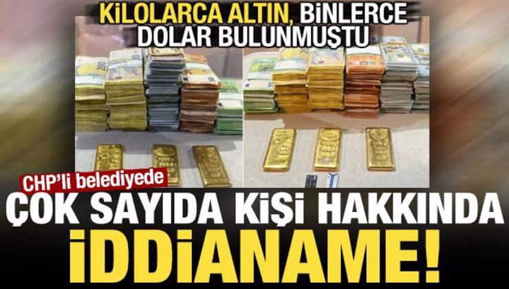 Kilolarca altın, binlerce dolar bulunmuştu! CHP’li belediyede 41 kişi hakkında iddianame