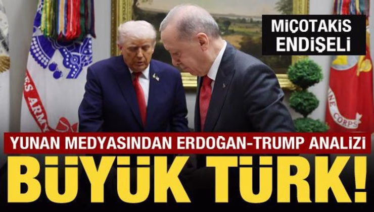 Yunan medyasından Erdoğan-Trump analizi: Büyük Türk